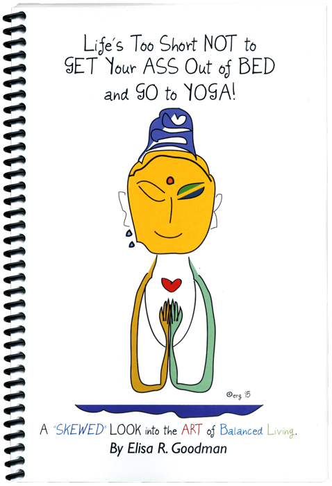 "Life’s Too Short Not to Get Your Ass Out of Bed and Go To Yoga" By Elisa Goodman